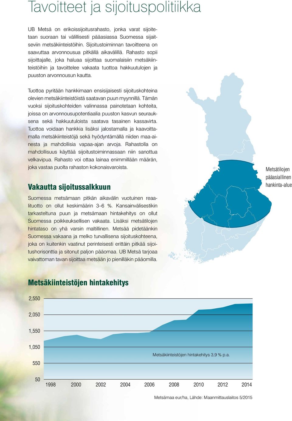 Rahasto sopii sijoittajalle, joka haluaa sijoittaa suomalaisiin metsäkiinteistöihin ja tavoittelee vakaata tuottoa hakkuutulojen ja puuston arvonnousun kautta.