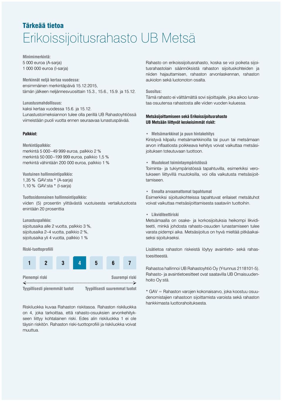 Palkkiot: Merkintäpalkkio: merkintä 5 000 49 999 euroa, palkkio 2 % merkintä 50 000 199 999 euroa, palkkio 1,5 % merkintä vähintään 200 000 euroa, palkkio 1 % Vuotuinen hallinnointipalkkio: 1,35 %