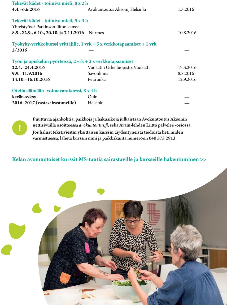 Puuttuvia ajankohtia, paikkoja ja hakuaikoja julkaistaan Avokuntoutus Aksonin nettisivuilla osoitteessa avokuntoutus.fi, sekä Avain-lehden Liitto palvelee -osiossa.