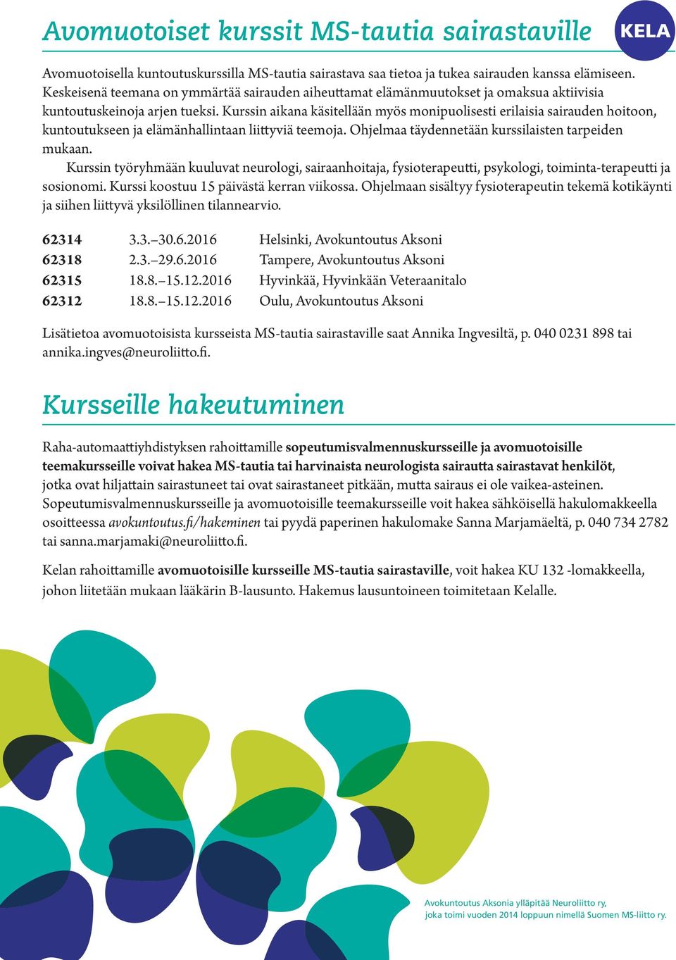 Kurssin aikana käsitellään myös monipuolisesti erilaisia sairauden hoitoon, kuntoutukseen ja elämänhallintaan liittyviä teemoja. Ohjelmaa täydennetään kurssilaisten tarpeiden mukaan.