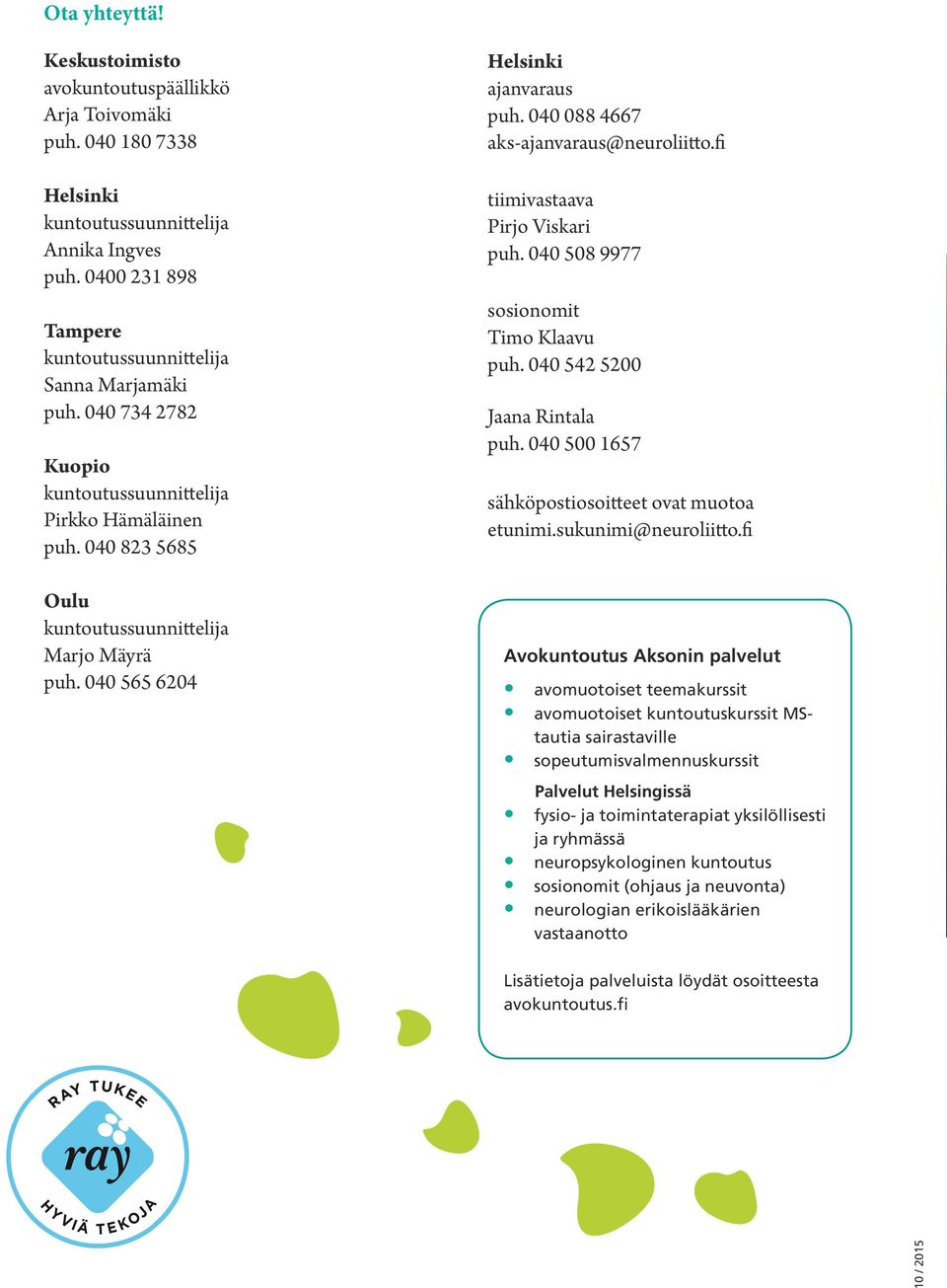 040 542 5200 Jaana Rintala puh. 040 500 1657 sähköpostiosoitteet ovat muotoa etunimi.sukunimi@neuroliitto.