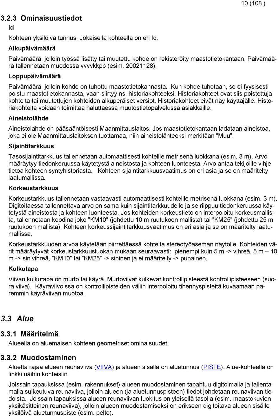 Kun kohde tuhotaan, se ei fyysisesti poistu maastotietokannasta, vaan siirtyy ns. historiakohteeksi. Historiakohteet ovat siis poistettuja kohteita tai muutettujen kohteiden alkuperäiset versiot.