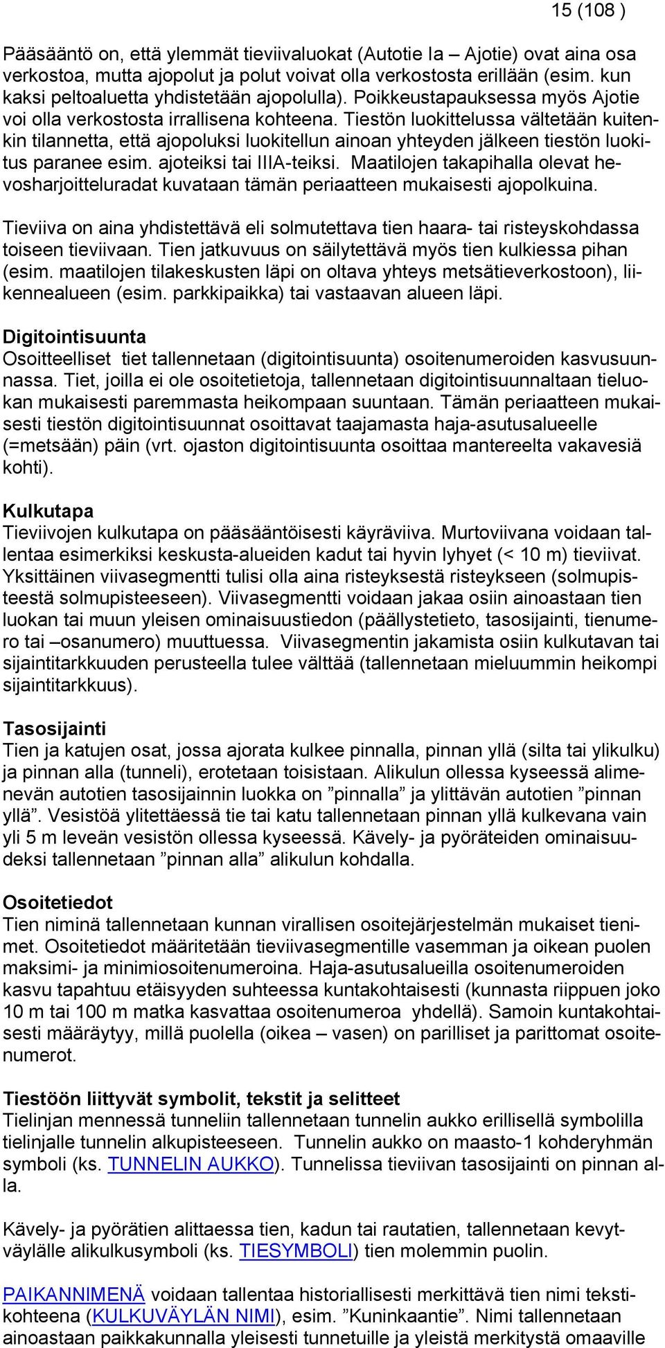 Tiestön luokittelussa vältetään kuitenkin tilannetta, että ajopoluksi luokitellun ainoan yhteyden jälkeen tiestön luokitus paranee esim. ajoteiksi tai IIIA-teiksi.