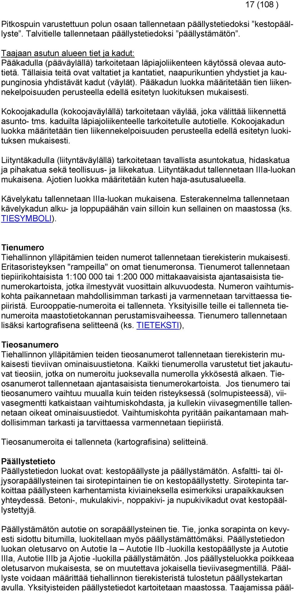 Tällaisia teitä ovat valtatiet ja kantatiet, naapurikuntien yhdystiet ja kaupunginosia yhdistävät kadut (väylät).