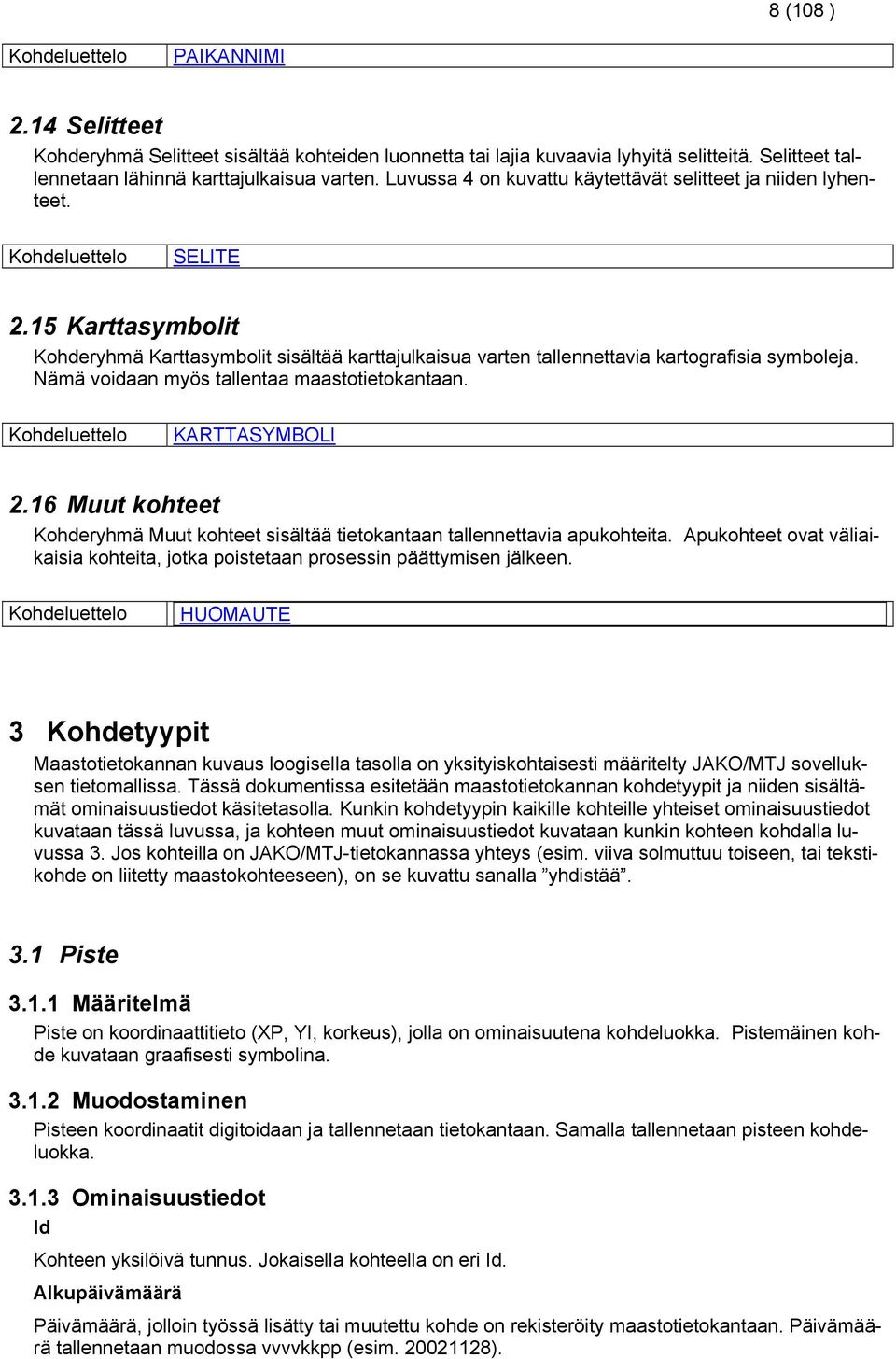 5 Karttasymbolit Kohderyhmä Karttasymbolit sisältää karttajulkaisua varten tallennettavia kartografisia symboleja. Nämä voidaan myös tallentaa maastotietokantaan. Kohdeluettelo KARTTASYMBOLI 2.