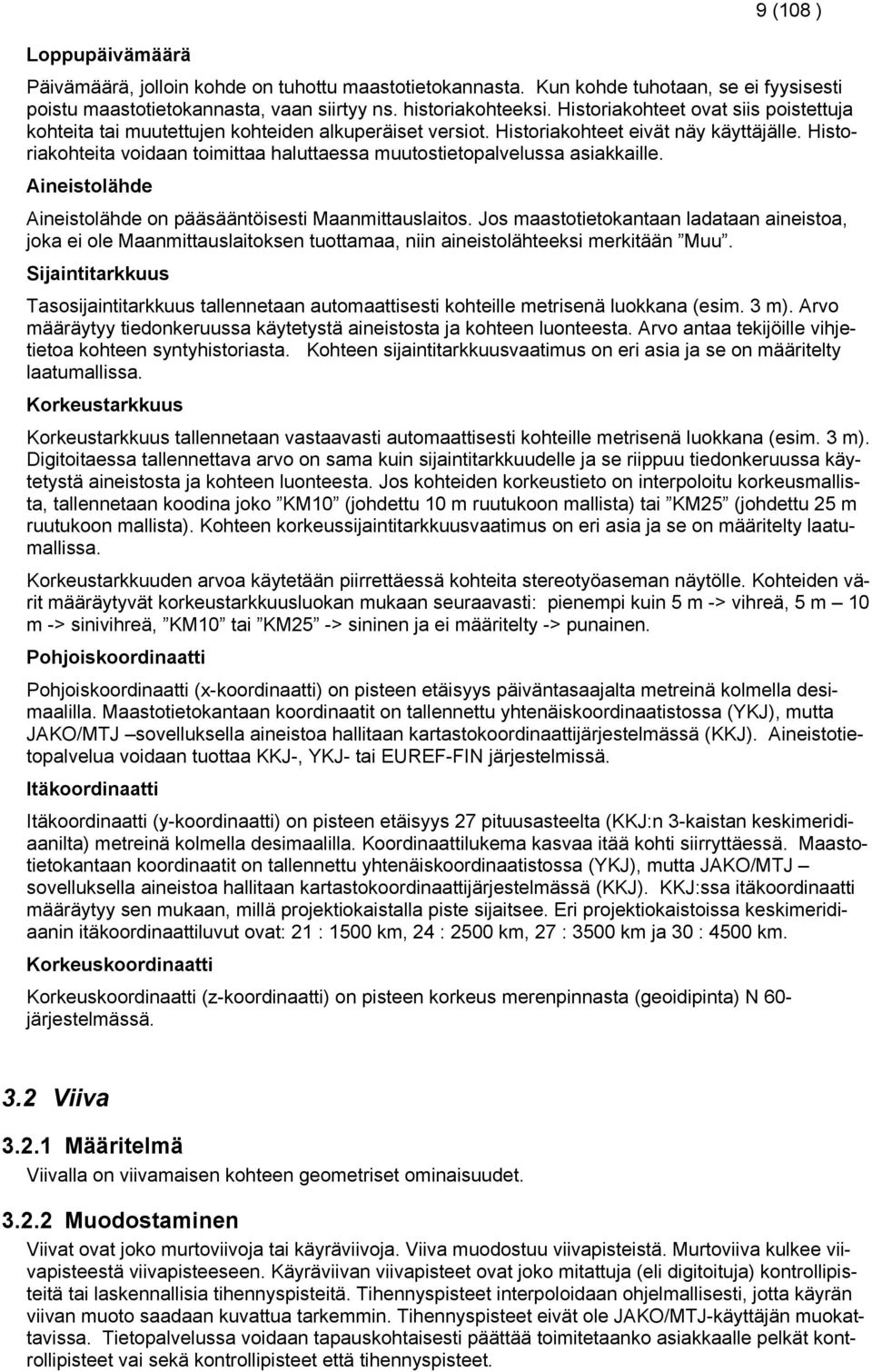 Historiakohteita voidaan toimittaa haluttaessa muutostietopalvelussa asiakkaille. Aineistolähde Aineistolähde on pääsääntöisesti Maanmittauslaitos.