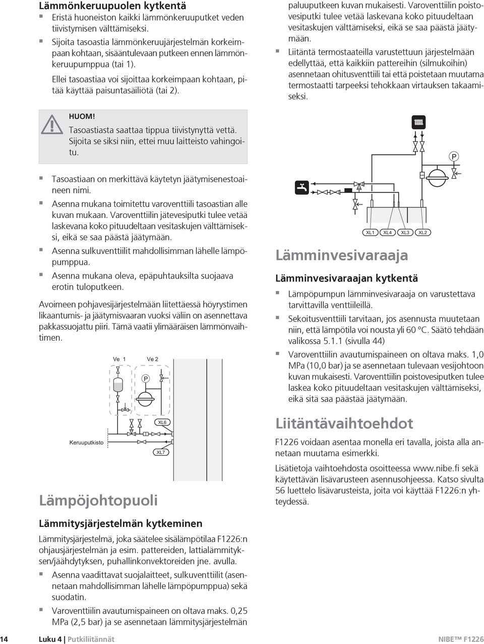 Ellei tasoastiaa voi sijoittaa korkeimpaan kohtaan, pitää käyttää paisuntasäiliötä (tai 2). HUOM! Tasoastiasta saattaa tippua tiivistynyttä vettä.