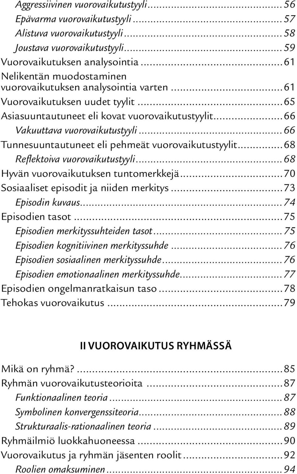 ..66 Tunnesuuntautuneet eli pehmeät vuorovaikutustyylit...68 Reflektoiva vuorovaikutustyyli...68 Hyvän vuorovaikutuksen tuntomerkkejä...70 Sosiaaliset episodit ja niiden merkitys...73 Episodin kuvaus.