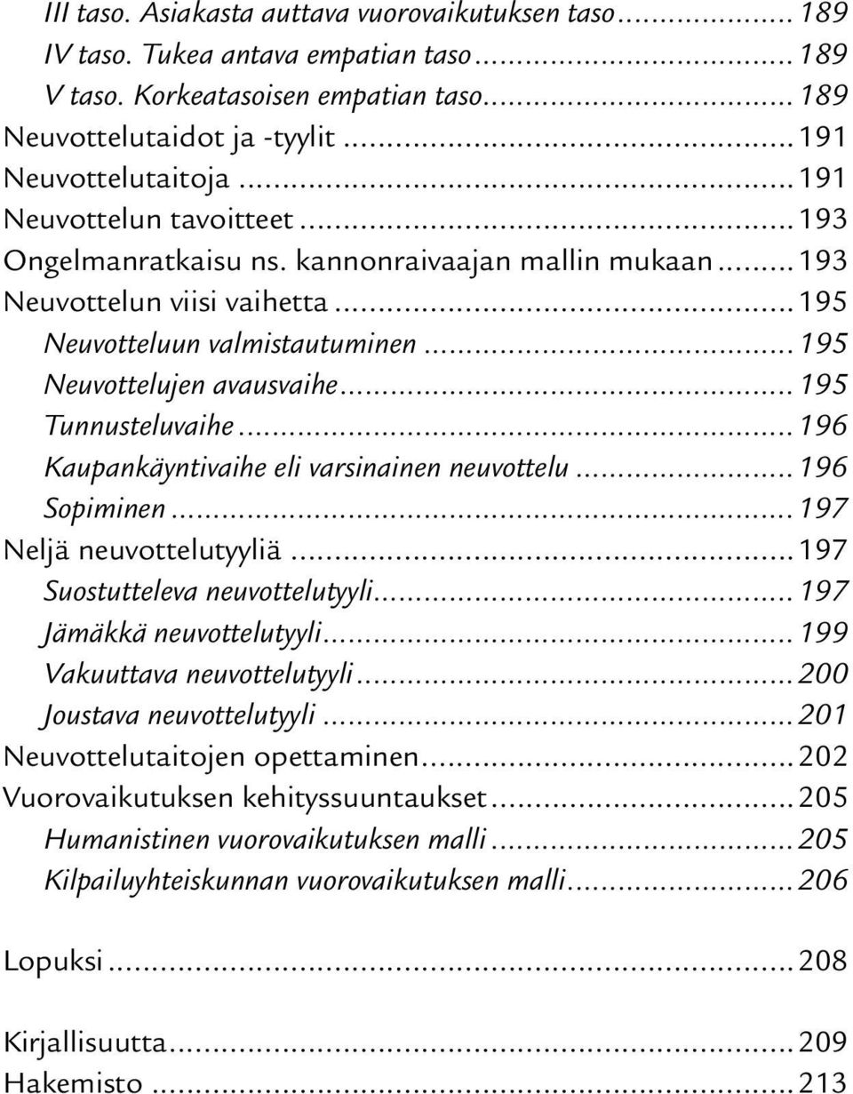 ..195 Tunnusteluvaihe...196 Kaupankäyntivaihe eli varsinainen neuvottelu...196 Sopiminen...197 Neljä neuvottelutyyliä...197 Suostutteleva neuvottelutyyli...197 Jämäkkä neuvottelutyyli.