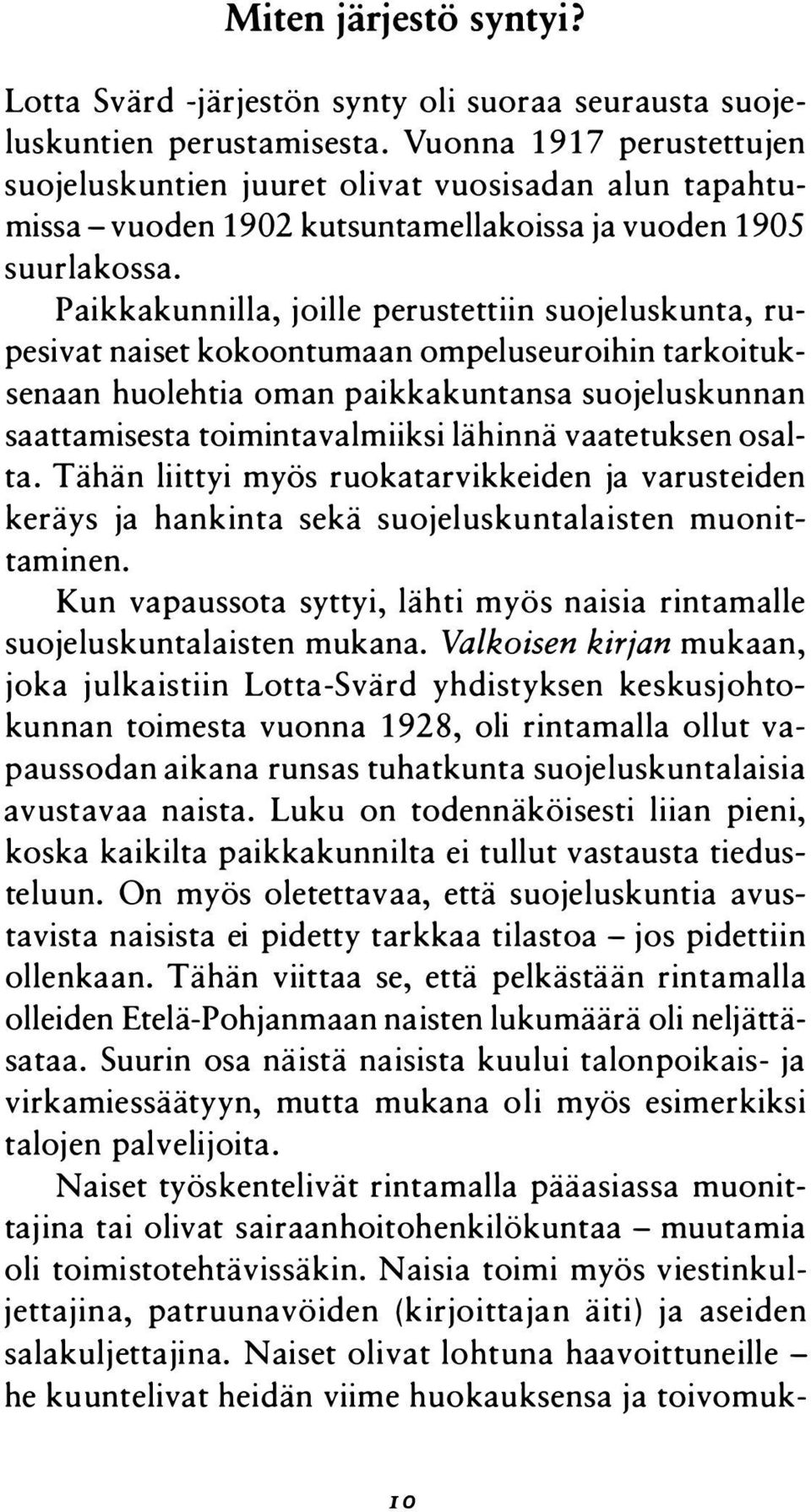 Paikkakunnilla, joille perustettiin suojeluskunta, rupesivat naiset kokoontumaan ompeluseuroihin tarkoituksenaan huolehtia oman paikkakuntansa suojeluskunnan saattamisesta toimintavalmiiksi lähinnä