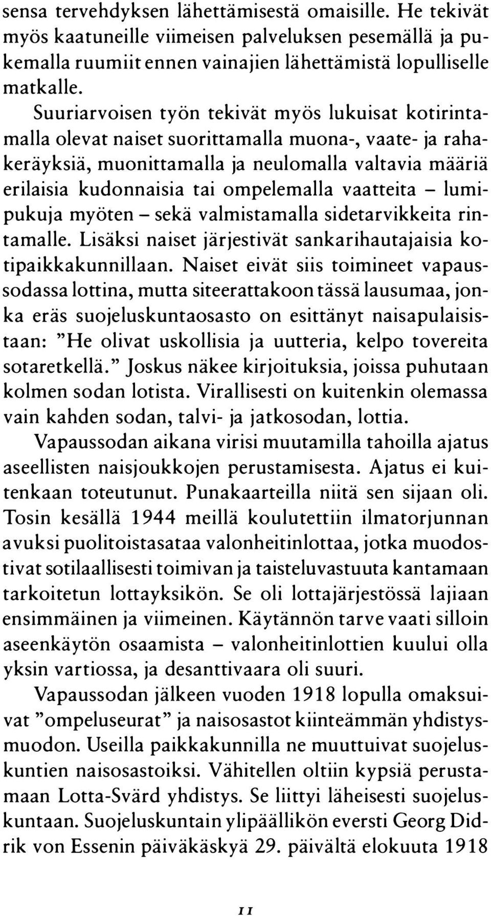 vaatteita - lumipukuja myöten - sekä valmistamaila sidetarvikkeita rintamalle. Lisäksi naiset järjestivät sankarihautajaisia kotipaikkakunnillaan.