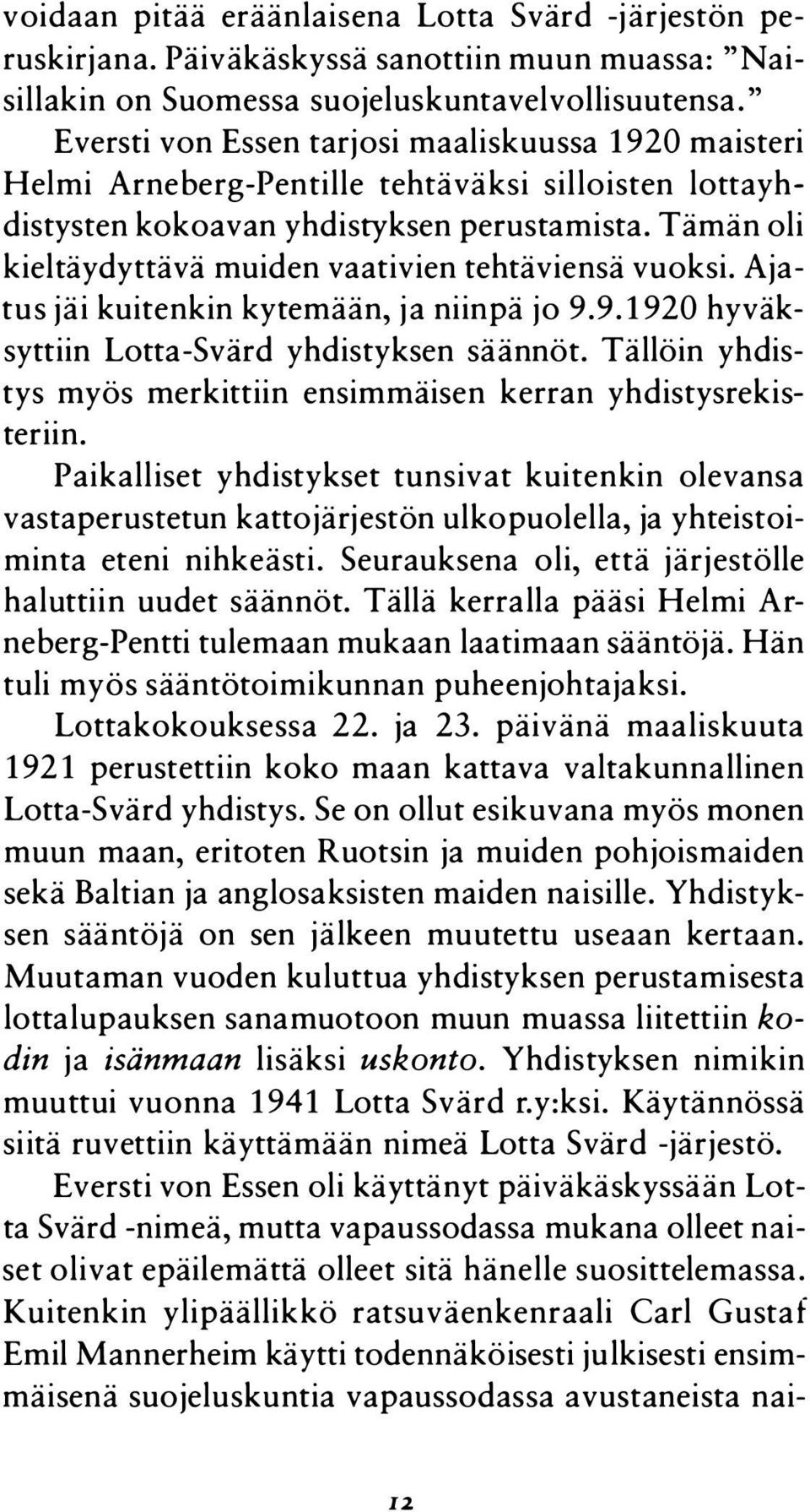 Tämän oli kieltäydyttävä muiden vaativien tehtäviensä vuoksi. Ajatus jäi kuitenkin kytemään, ja niinpä jo 9.9.1 920 hyväksyttiin Lotta-Svärd yhdistyksen säännöt.