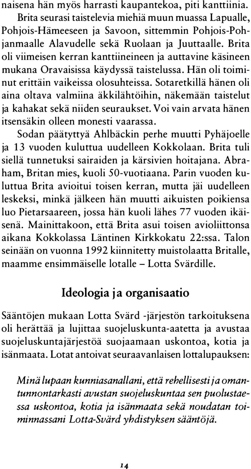 Brita oli viimeisen kerran kanttiineineen ja auttavine käsineen mukana Oravaisissa käydyssä taistelussa. Hän oli toiminut erittäin vaikeissa olosuhteissa.