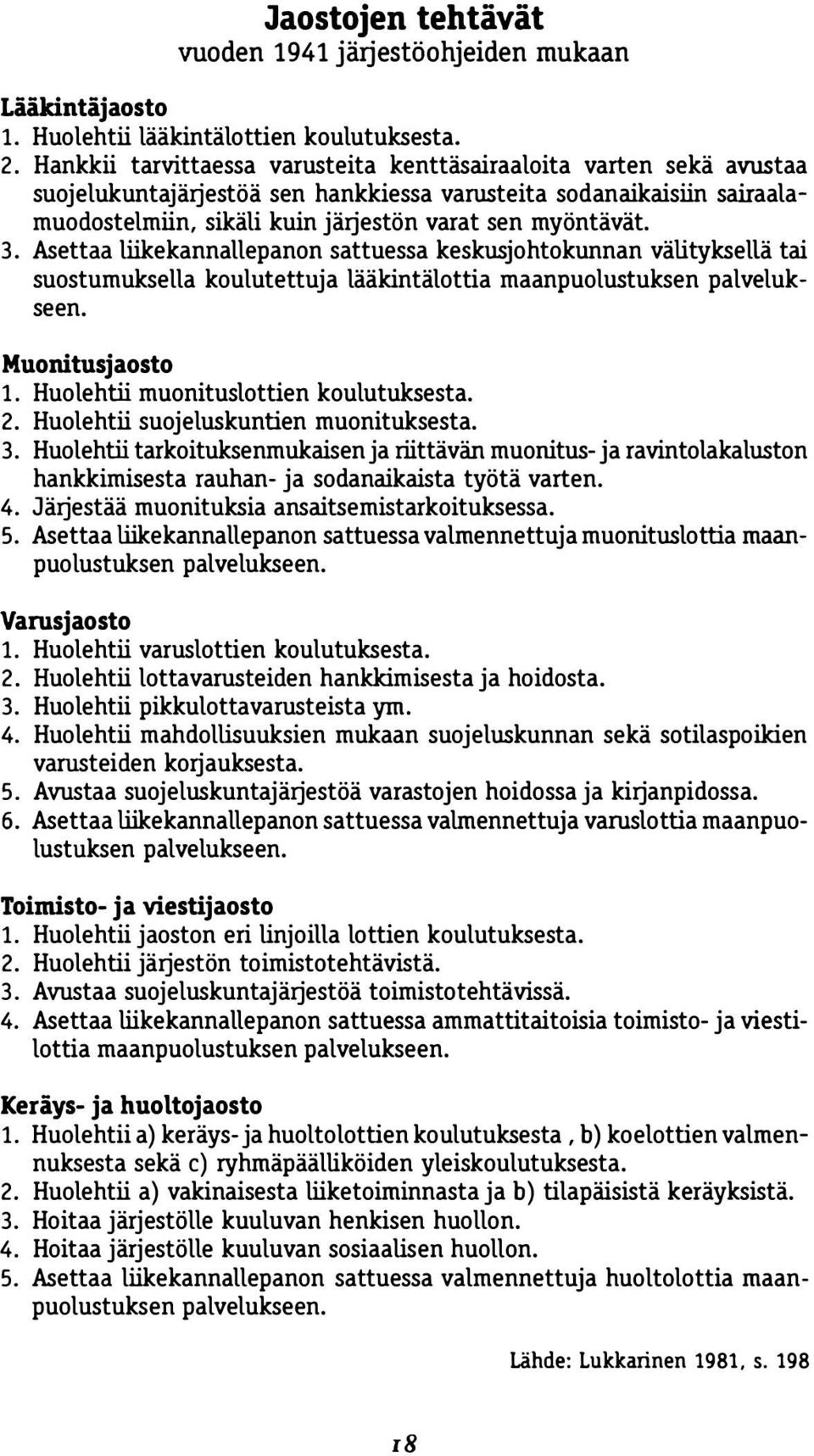 3. Asettaa liikekannallepanon sattuessa keskusjohtokunnan välityksellä tai suostumuksella koulutettuja lääkintälottia maanpuolustuksen palvelukseen. Muonitusjaosto 1.