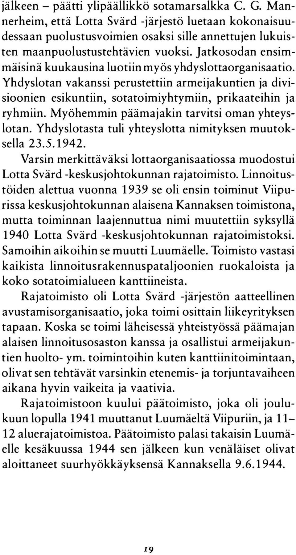 Myöhemmin päämajakio tarvitsi oman yhteyslotan. Yhdyslotasta tuli yhteysjotta nimityksen muutoksella 23.5.1942.