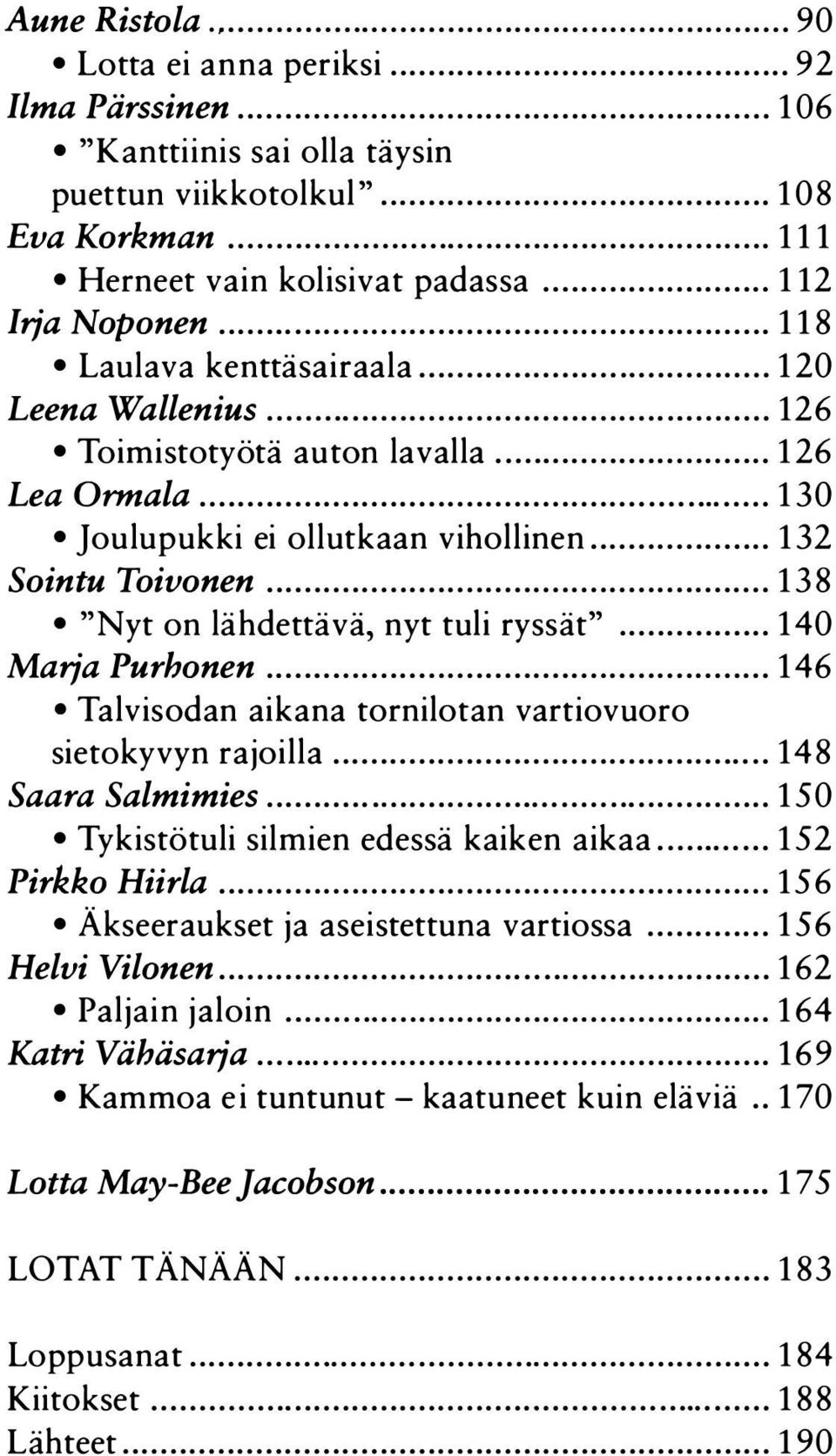 .. 132 Sointu Toivonen... 138 "Nyt on lähdettävä, nyt tuli ryssät"... 140 Marja Purhonen...... 146 Talvisodan aikana tornilotan vartiovuoro sietokyvyn rajoilla...... 148 Saara Salmimies.