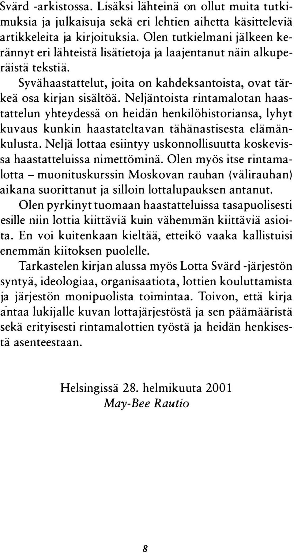 Neljäntoista rintamajotan haastattelun yhteydessä on heidän henkilöhistoriansa, lyhyt kuvaus kunkin haastateltavan tähänastisesta elämänkulusta.