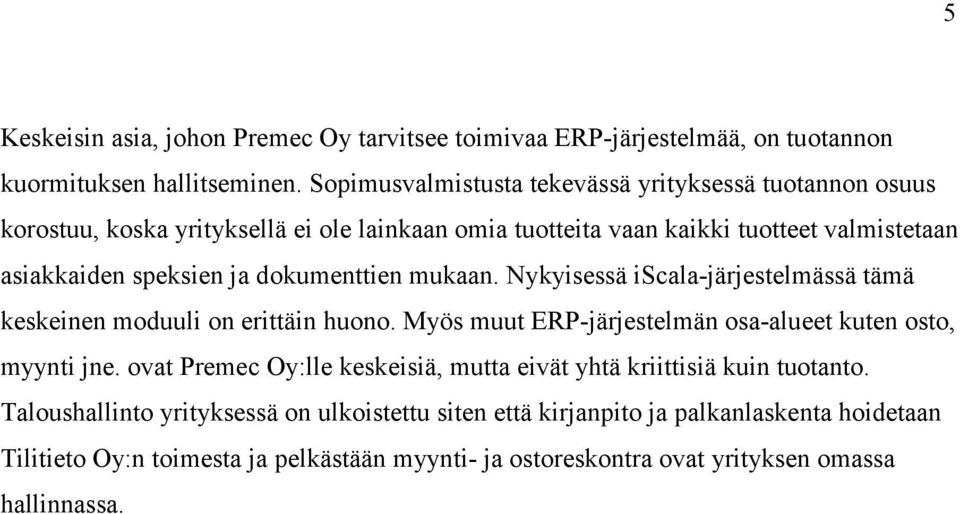 dokumenttien mukaan. Nykyisessä iscala-järjestelmässä tämä keskeinen moduuli on erittäin huono. Myös muut ERP-järjestelmän osa-alueet kuten osto, myynti jne.