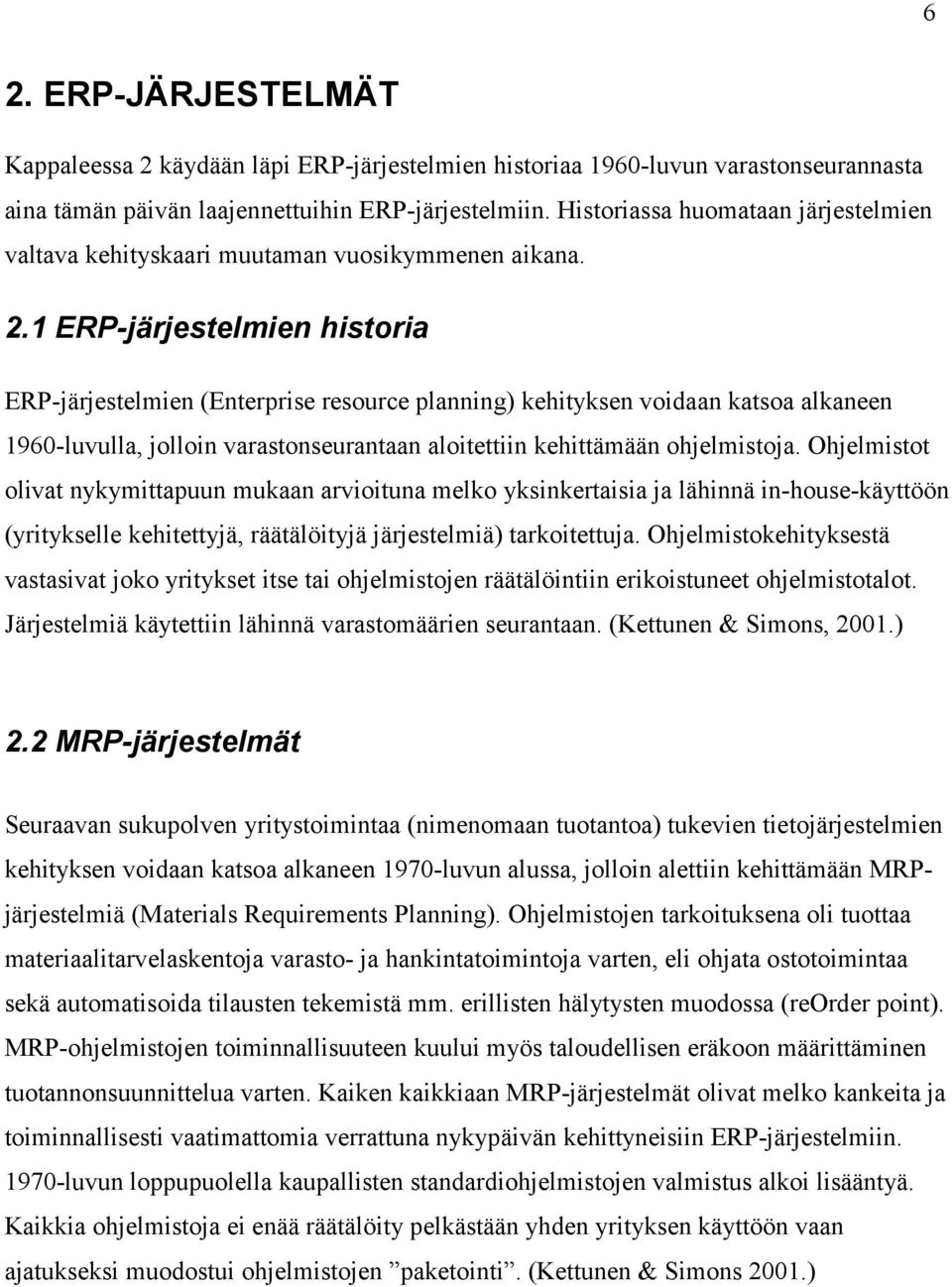 1 ERP-järjestelmien historia ERP-järjestelmien (Enterprise resource planning) kehityksen voidaan katsoa alkaneen 1960-luvulla, jolloin varastonseurantaan aloitettiin kehittämään ohjelmistoja.