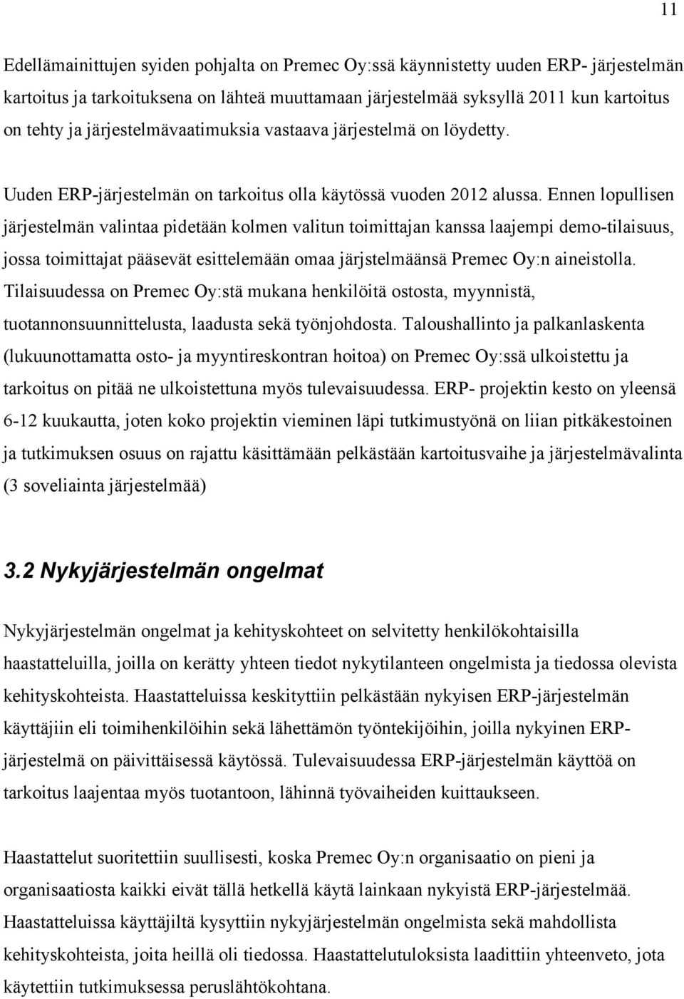 Ennen lopullisen järjestelmän valintaa pidetään kolmen valitun toimittajan kanssa laajempi demo-tilaisuus, jossa toimittajat pääsevät esittelemään omaa järjstelmäänsä Premec Oy:n aineistolla.