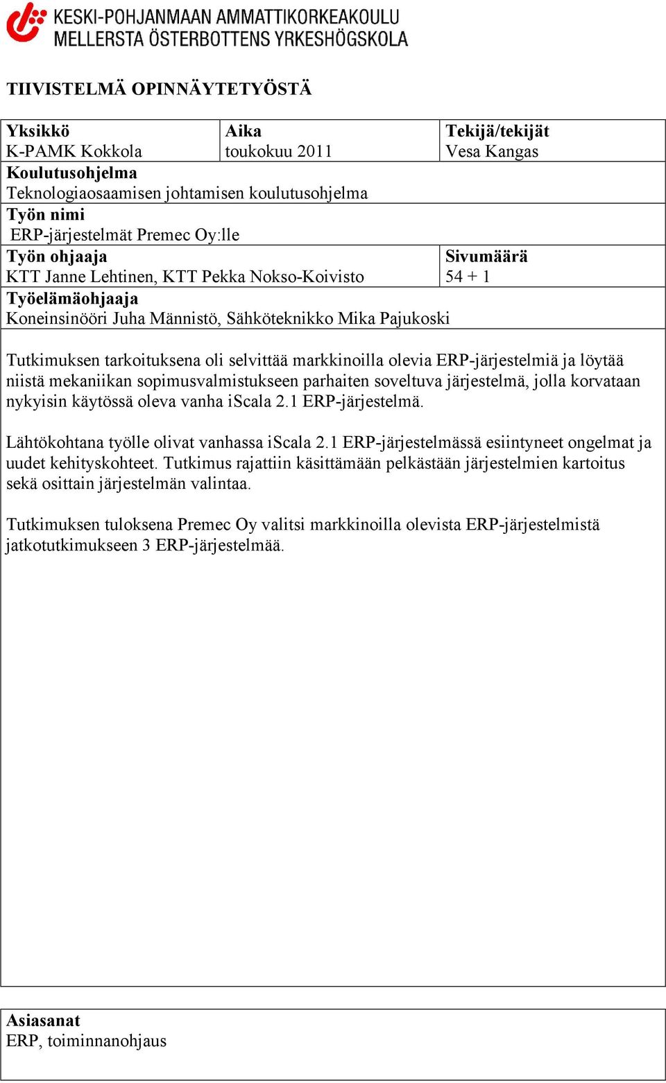 markkinoilla olevia ERP-järjestelmiä ja löytää niistä mekaniikan sopimusvalmistukseen parhaiten soveltuva järjestelmä, jolla korvataan nykyisin käytössä oleva vanha iscala 2.1 ERP-järjestelmä.