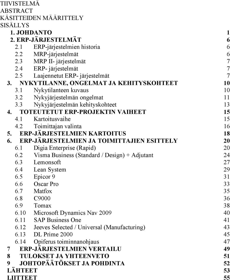 TOTEUTETUT ERP-PROJEKTIN VAIHEET 15 4.1 Kartoitusvaihe 15 4.2 Toimittajan valinta 16 5. ERP-JÄRJESTELMIEN KARTOITUS 18 6. ERP-JÄRJESTELMIEN JA TOIMITTAJIEN ESITTELY 20 6.