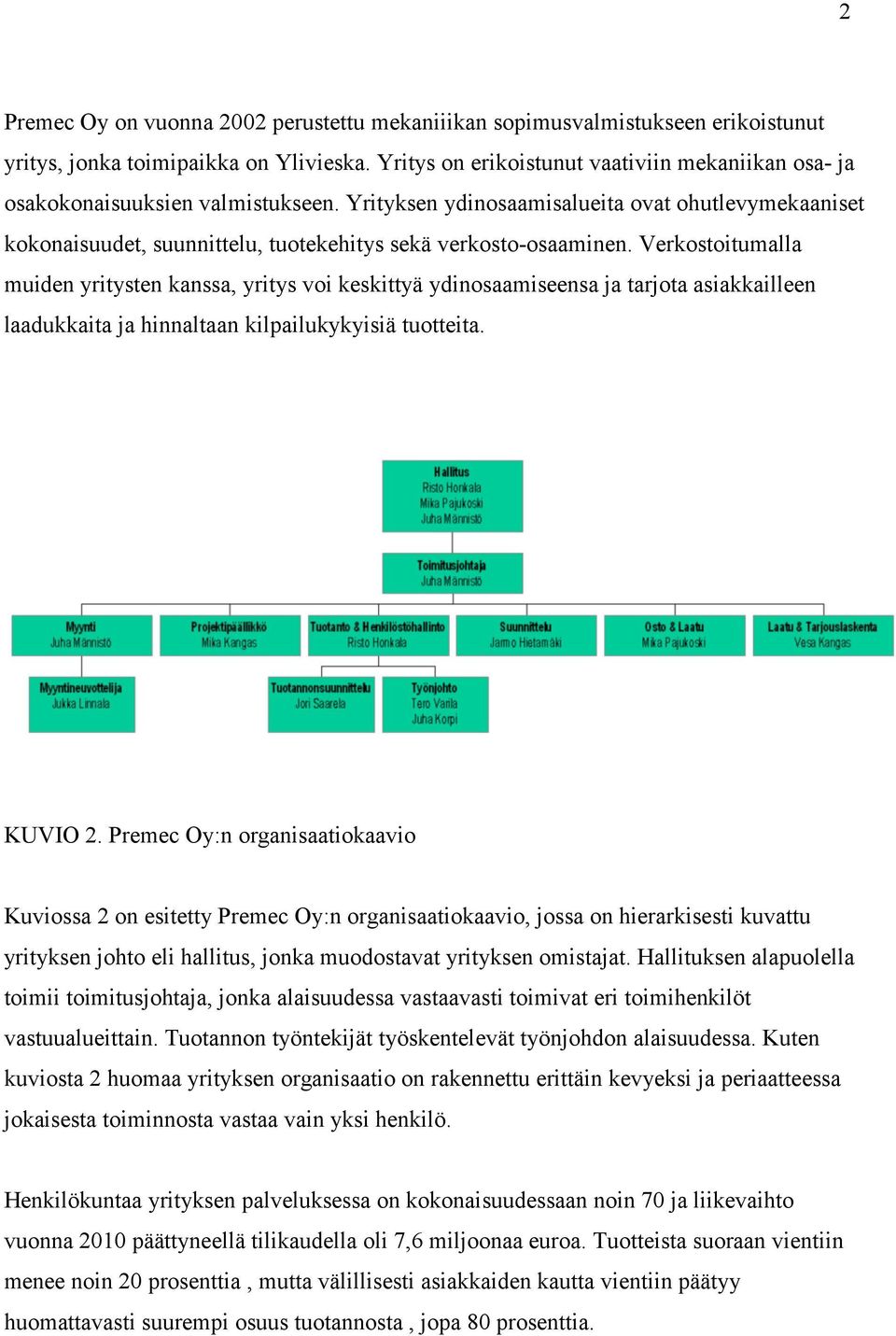 Yrityksen ydinosaamisalueita ovat ohutlevymekaaniset kokonaisuudet, suunnittelu, tuotekehitys sekä verkosto-osaaminen.