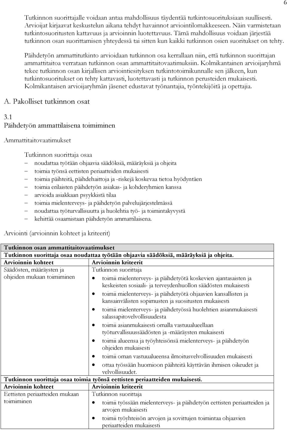 Tämä mahdollisuus voidaan järjestää tutkinnon osan suorittamisen yhteydessä tai sitten kun kaikki tutkinnon osien suoritukset on tehty.