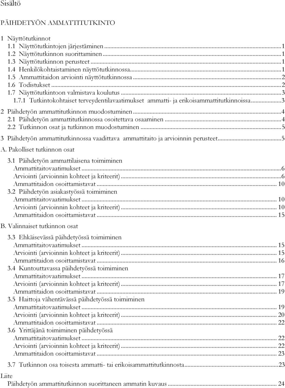 .. 3 2 Päihdetyön ammattitutkinnon muodostuminen... 4 2.1 Päihdetyön ammattitutkinnossa osoitettava osaaminen... 4 2.2 Tutkinnon osat ja tutkinnon muodostuminen.