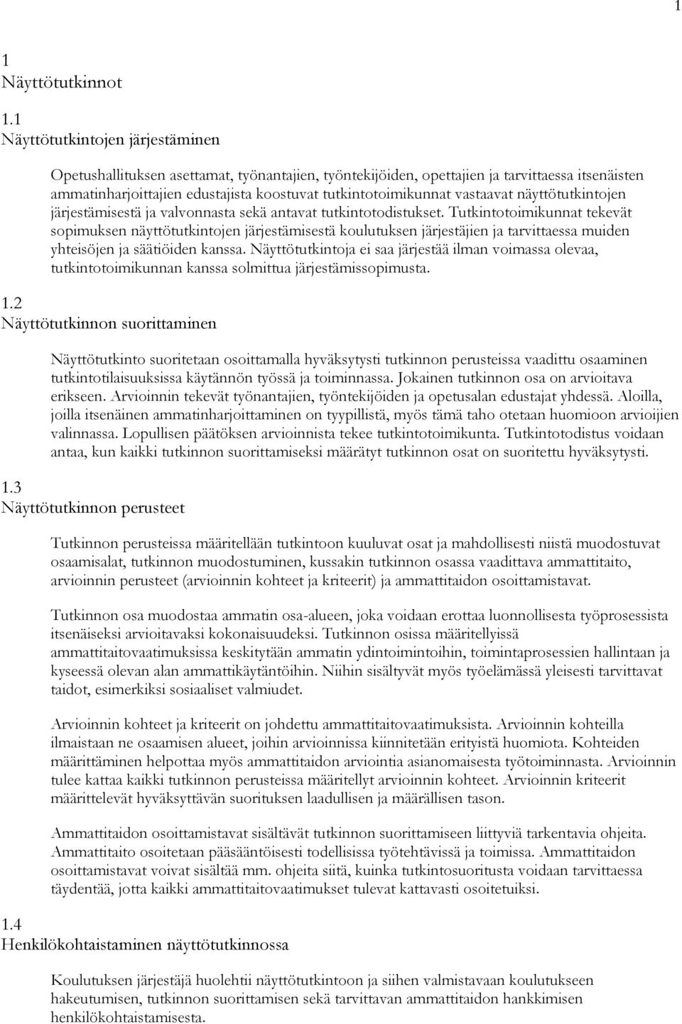 vastaavat näyttötutkintojen järjestämisestä ja valvonnasta sekä antavat tutkintotodistukset.