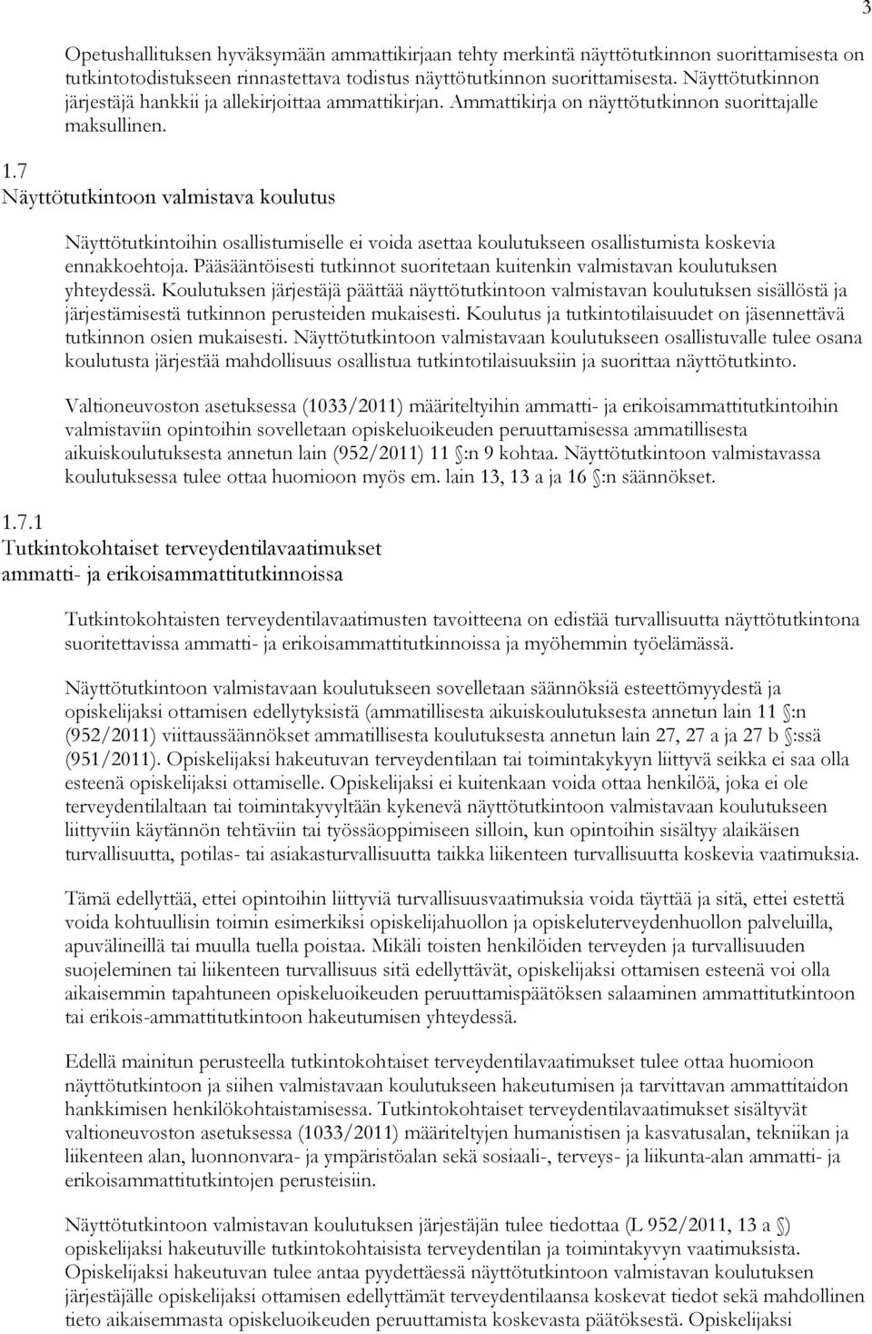 7 Näyttötutkintoon valmistava koulutus Näyttötutkintoihin osallistumiselle ei voida asettaa koulutukseen osallistumista koskevia ennakkoehtoja.