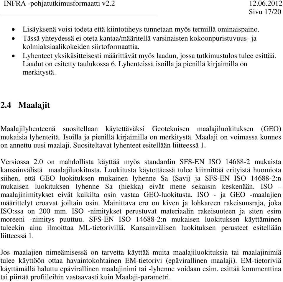 Laadu on esiey aulukossa 6. Lyheneissä isoilla ja pienillä kirjaimilla on merkiysä. 2.4 Maalaji Maalajilyheneenä suosiellaan käyeäväksi Geoeknisen maalajiluokiuksen (GEO) mukaisia lyheneiä.