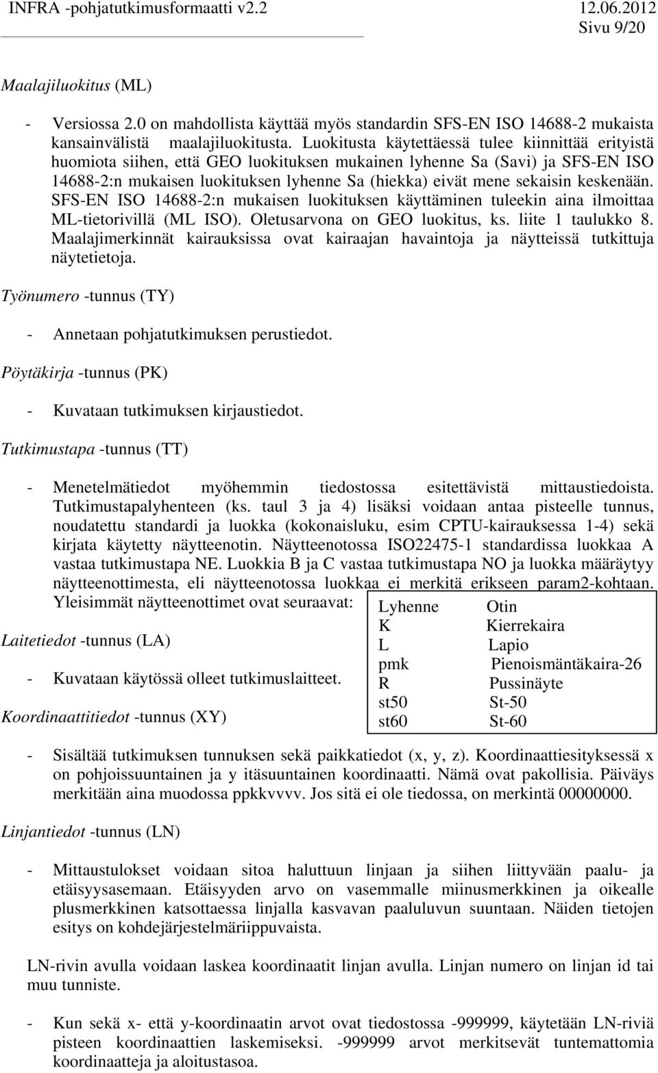 SS-EN ISO 14688-2:n mukaisen luokiuksen käyäminen uleekin aina ilmoiaa ML-ieorivillä (ML ISO). Oleusarvona on GEO luokius, ks. liie 1 aulukko 8.