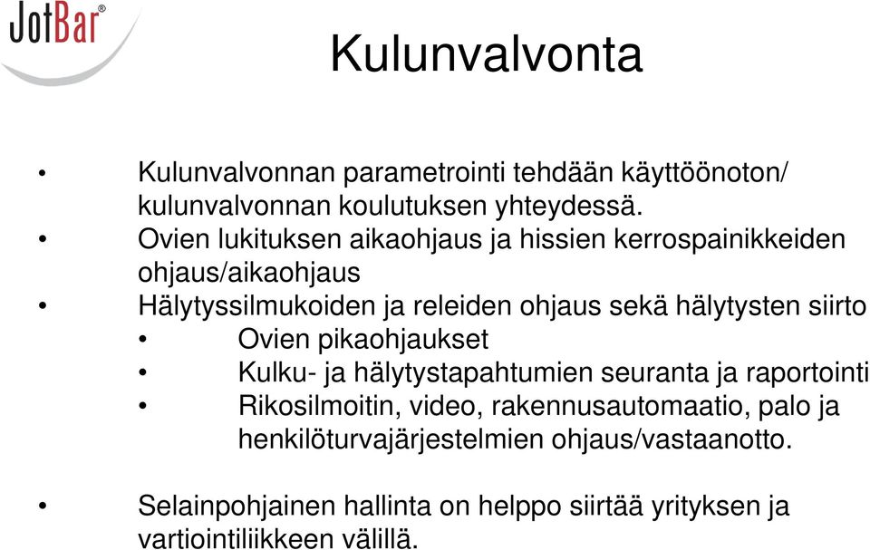 hälytysten siirto Ovien pikaohjaukset Kulku- ja hälytystapahtumien seuranta ja raportointi Rikosilmoitin, video,