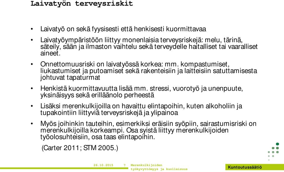 kompastumiset, liukastumiset ja putoamiset sekä rakenteisiin ja laitteisiin satuttamisesta johtuvat tapaturmat Henkistä kuormittavuutta lisää mm.