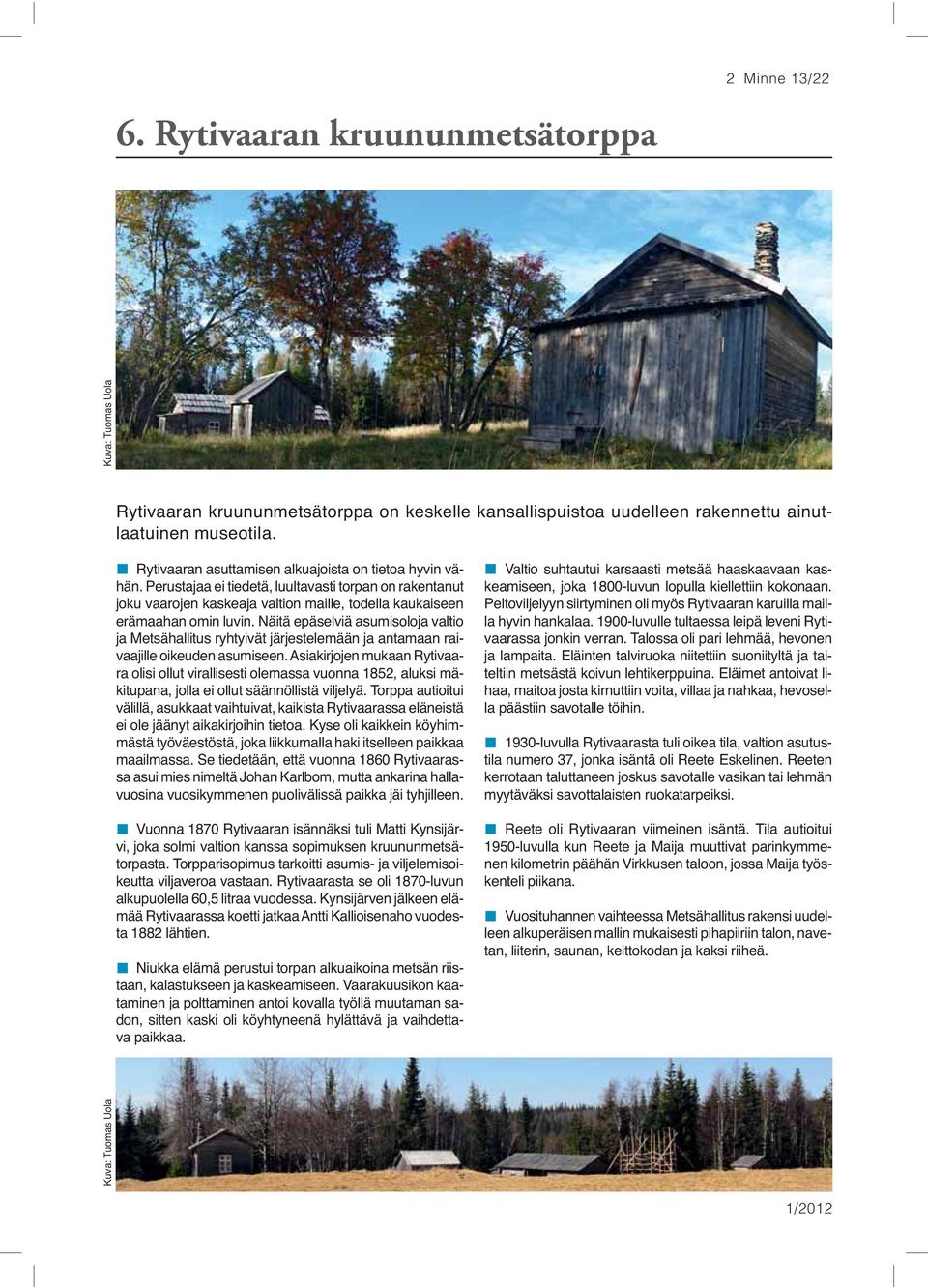 Näitä epäselviä asumisoloja valtio ja Metsähallitus ryhtyivät järjestelemään ja antamaan raivaajille oikeuden asumiseen.