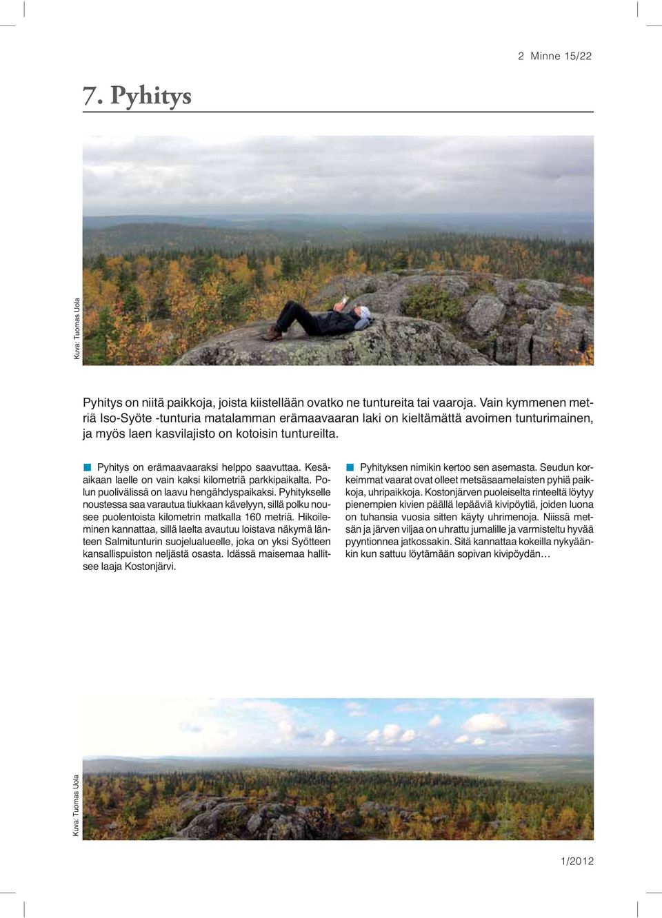 Pyhitys on erämaavaaraksi helppo saavuttaa. Kesäaikaan laelle on vain kaksi kilometriä parkkipaikalta. Polun puolivälissä on laavu hengähdyspaikaksi.