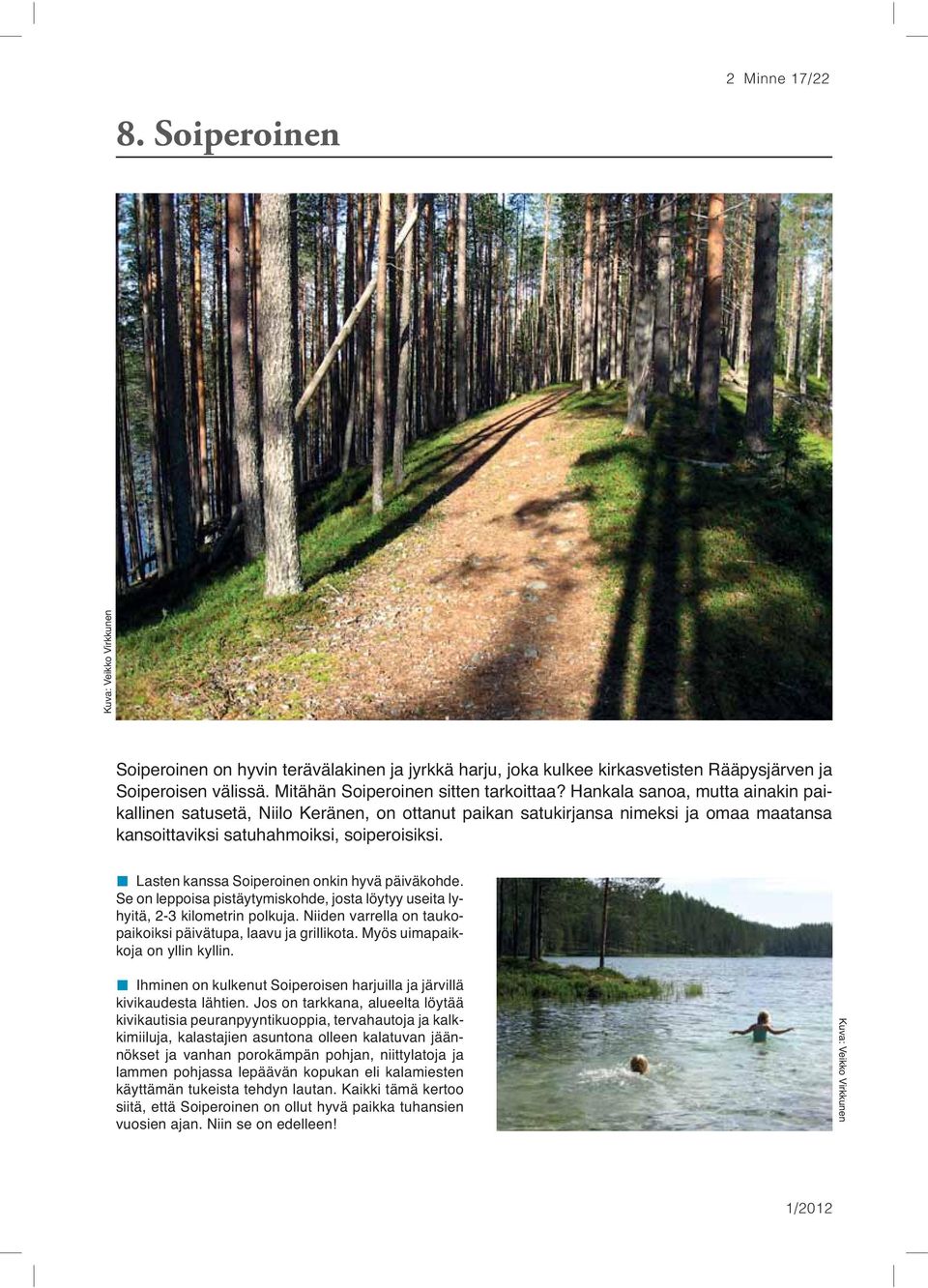 Hankala sanoa, mutta ainakin paikallinen satusetä, Niilo Keränen, on ottanut paikan satukirjansa nimeksi ja omaa maatansa kansoittaviksi satuhahmoiksi, soiperoisiksi.