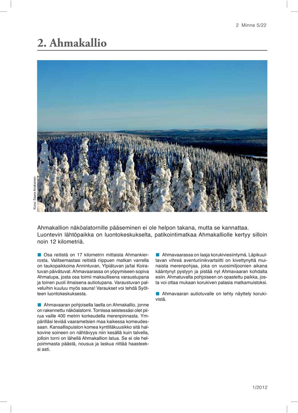 Valitsemastasi reitistä riippuen matkan varrella on taukopaikkoina Annintuvan, Ylpiätuvan ja/tai Koiratuvan päivätuvat.