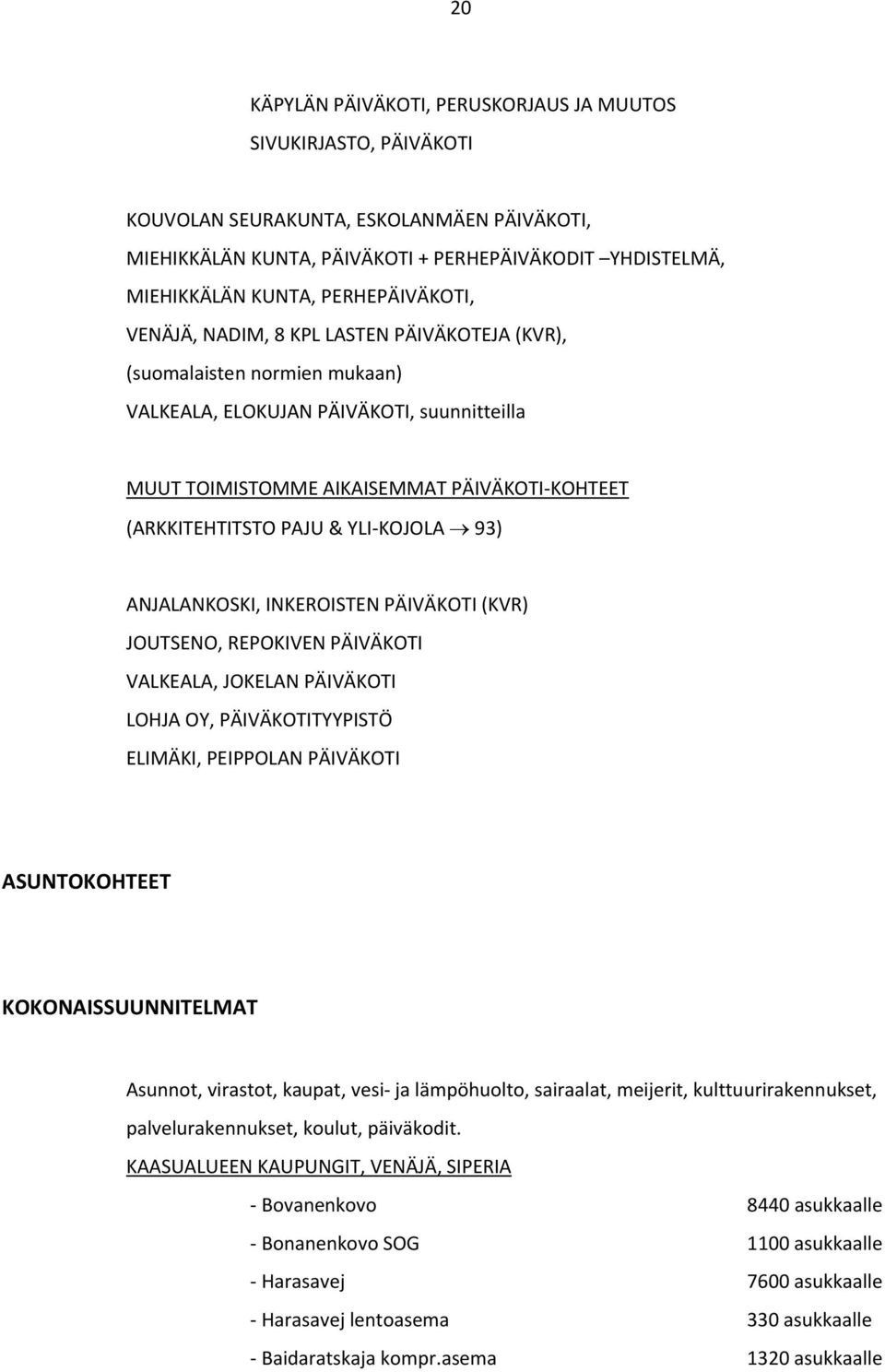 PAJU & YLI KOJOLA 93) ANJALANKOSKI, INKEROISTEN PÄIVÄKOTI (KVR) JOUTSENO, REPOKIVEN PÄIVÄKOTI VALKEALA, JOKELAN PÄIVÄKOTI LOHJA OY, PÄIVÄKOTITYYPISTÖ ELIMÄKI, PEIPPOLAN PÄIVÄKOTI ASUNTOKOHTEET