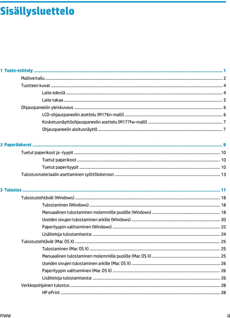 .. 10 Tulostusmateriaalin asettaminen syöttölokeroon... 13 3 Tulostus... 17 Tulostustehtävät (Windows)... 18 Tulostaminen (Windows)... 18 Manuaalinen tulostaminen molemmille puolille (Windows).