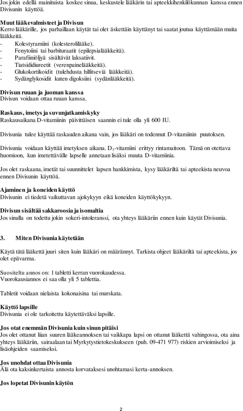 - Fenytoiini tai barbituraatit (epilepsialääkkeitä). - Parafiiniöljyä sisältävät laksatiivit. - Tiatsididiureetit (verenpainelääkkeitä). - Glukokortikoidit (tulehdusta hillitseviä lääkkeitä).