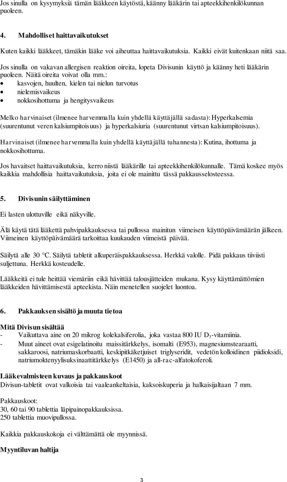 Jos sinulla on vakavan allergisen reaktion oireita, lopeta Divisunin käyttö ja käänny heti lääkärin puoleen. Näitä oireita voivat olla mm.