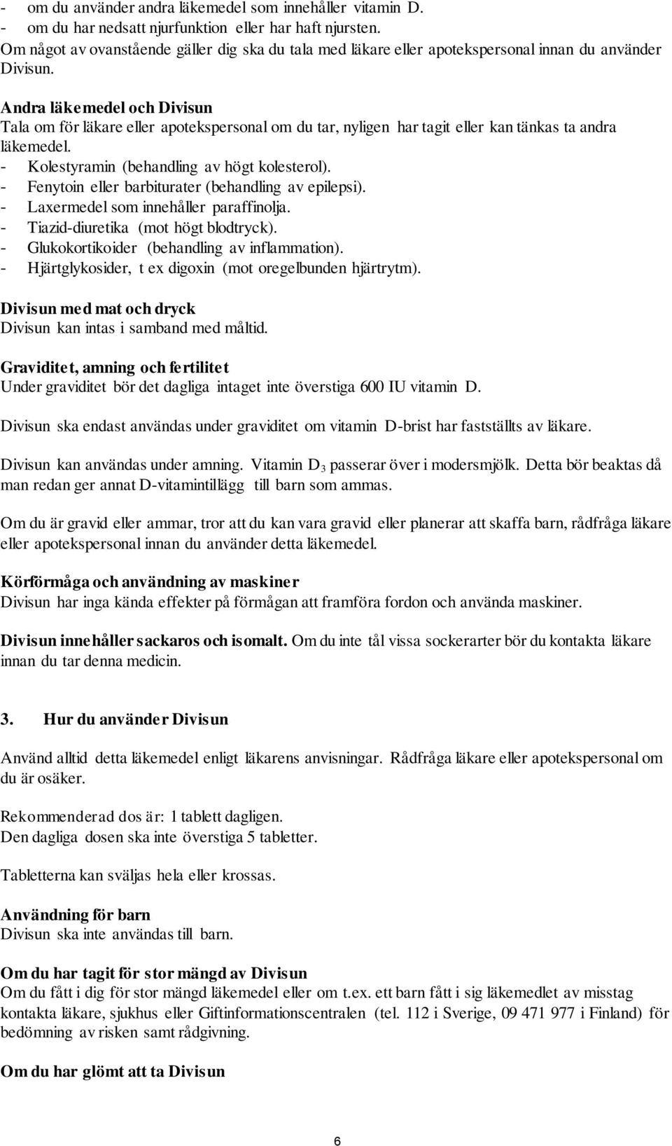 Andra läkemedel och Divisun Tala om för läkare eller apotekspersonal om du tar, nyligen har tagit eller kan tänkas ta andra läkemedel. - Kolestyramin (behandling av högt kolesterol).