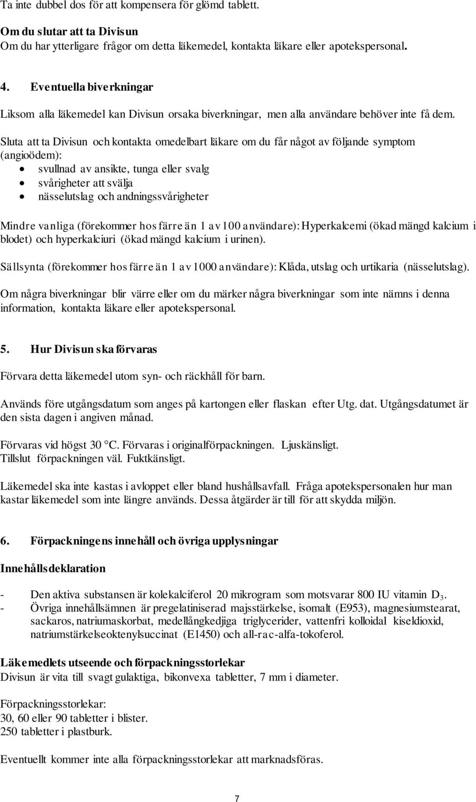 Sluta att ta Divisun och kontakta omedelbart läkare om du får något av följande symptom (angioödem): svullnad av ansikte, tunga eller svalg svårigheter att svälja nässelutslag och andningssvårigheter