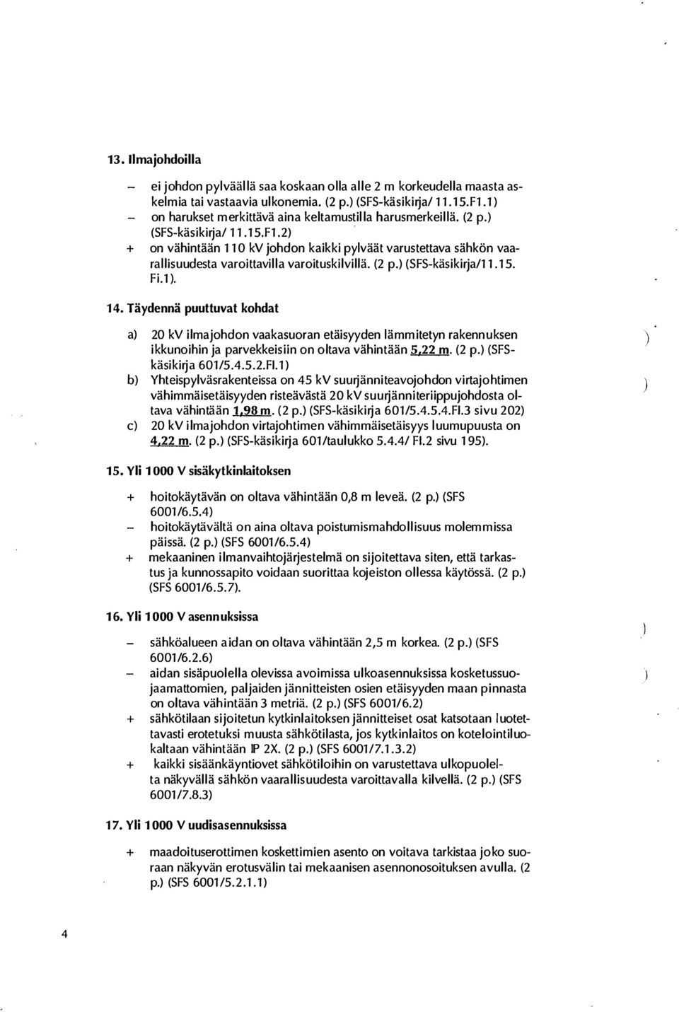 Täydennä puuttuvat kohdat a 20 kv ilmajohdon vaakasuoran etäisyyden lämmitetyn rakennuksen ikkunoihin ja parvekkeisiin on oltava vähintään 5/22 m. (2 p. (SFSkäsikirja 601/S.4.S.2.FJ.