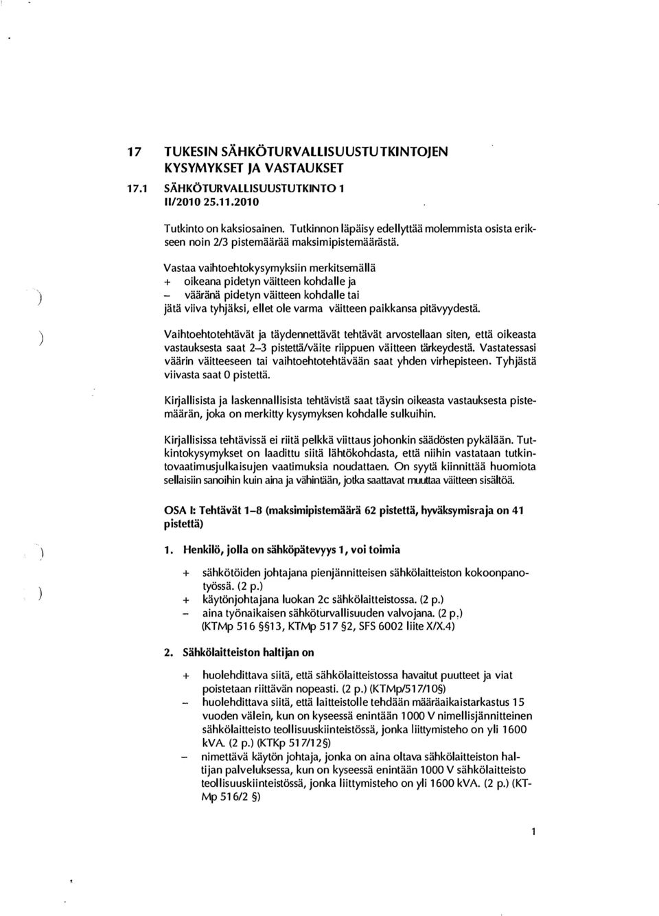 Vastaa vaihtoehtokysymyksiin merkitsemällä + oikeana pidetyn väitteen kohdalle ja vääränä pidetyn väitteen kohdalle tai jätä viiva tyhjäksi, ellet ole varma väitteen paikkansa pitävyydestä.