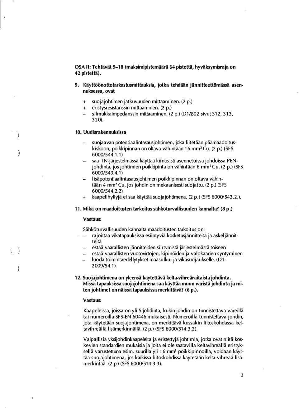 Uudisrakennuksissa suojaavan potentiaalintasausjohtimen, joka liitetään päämaadoituskiskoon, poikkipinnan on oltava vähintään 1 