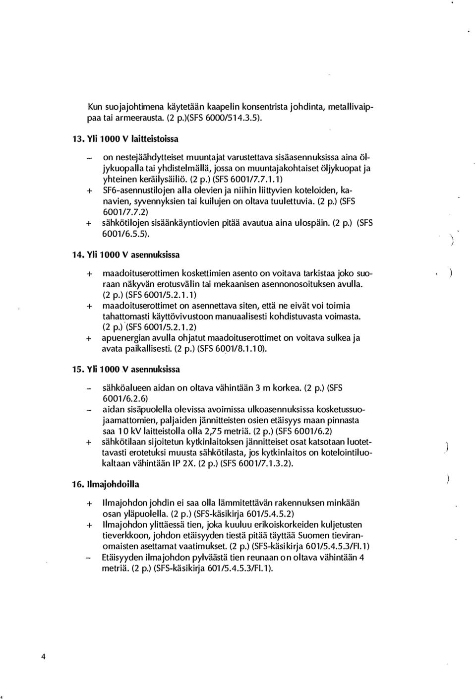 (SFS 6001/7.7.1.1 + SF6-asennustilojen alla olevien ja niihin liittyvien koteloiden, kanavien, syvennyksien tai kuilujen on oltava tuulettuvia. (2 p. (SFS 6001/7.7.2 + sähkötilojen sisäänkäyntiovien pitää avautua aina ulospäin.