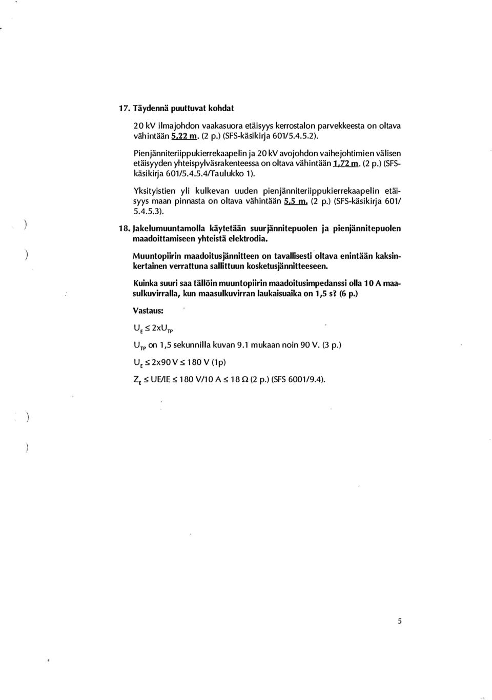 Jakelumuuntamolla käytetään suurjännitepuolen ja pienjännitepuolen maadoittamiseen yhteistä elektrodia.